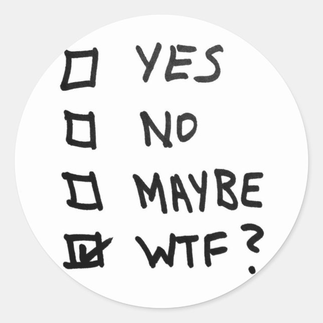 Yes, No, Maybe, WTF Next to Check Boxes Classic Round Sticker (Front)