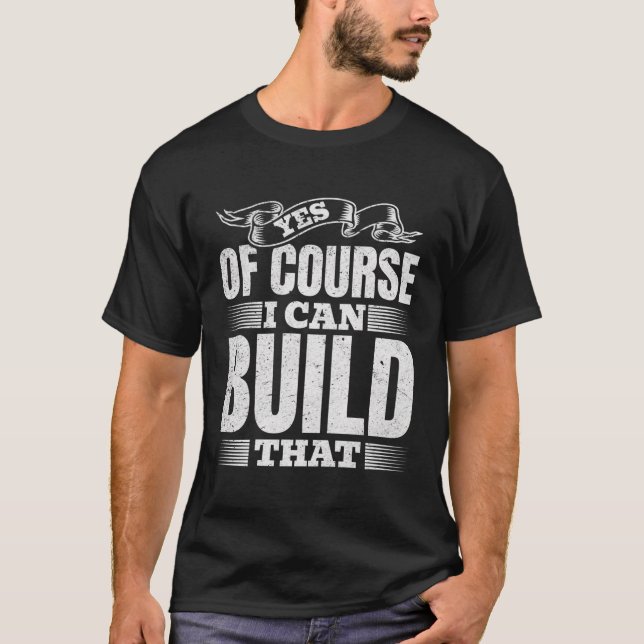 Yes Of Course I Can Build That - Woodwork Handyman T-Shirt (Front)