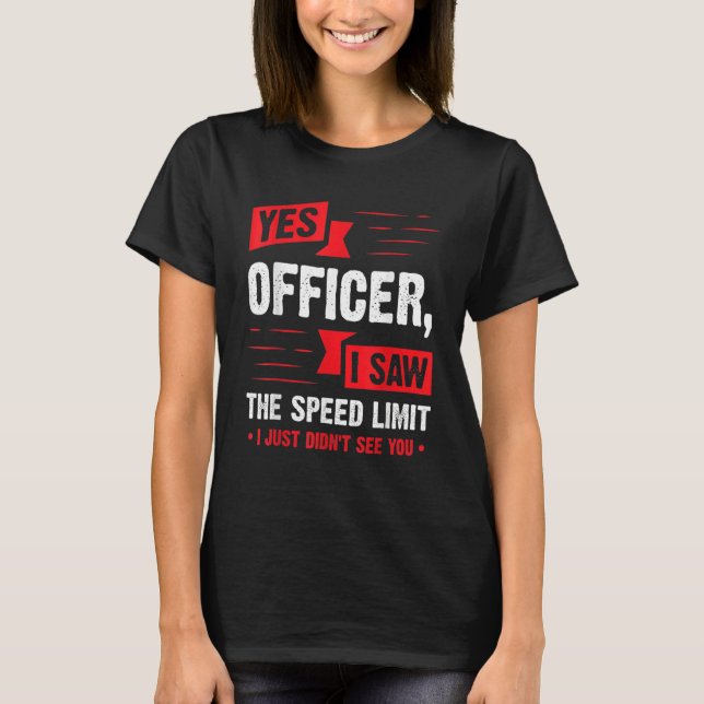 Yes Officer I Saw The Speed Limit Car Enthusiast T-Shirt (Front)