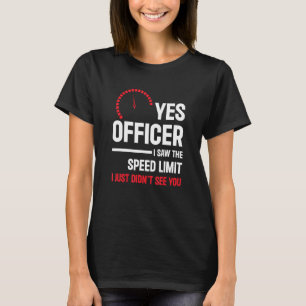Yes Officer I Saw The Speed Limit  Car Enthusiast  T-Shirt