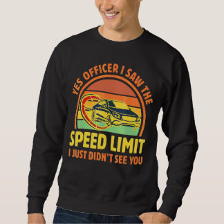 Yes Officer I Saw The Speed Limit I Just Didn't Se Sweatshirt