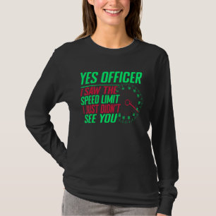 Yes Officer I Saw The Speed Limit I Just Didn't Se T-Shirt