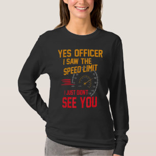 Yes Officer I saw the speed limit I just didn't se T-Shirt