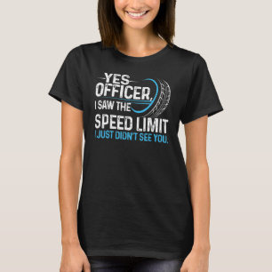Yes Officer I Saw The Speed Limit I Just Didn't Se T-Shirt