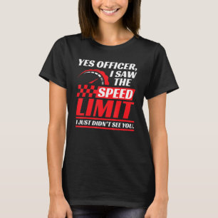 Yes Officer I Saw The Speed Limit I Just Didn't Se T-Shirt