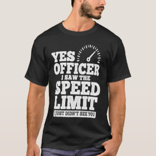 Yes Officer I Saw The Speed Limit I Just Didn't Se T-Shirt