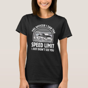Yes Officer I Saw The Speed Limit I Just Didn't Se T-Shirt