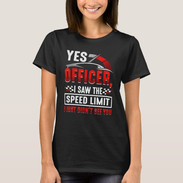 Yes officer I saw the speed limit i just didn't se T-Shirt (Front)
