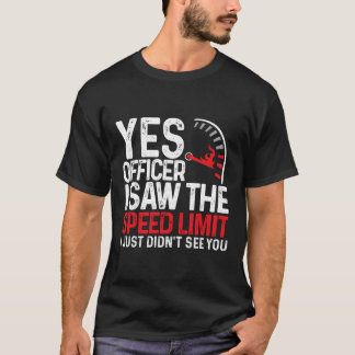 Yes Officer I Saw The Speed Limit I Just Didnt See T-Shirt