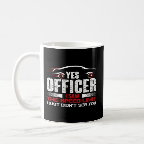 Yes Officer I Saw The Speed Limit Just DidnT See  Coffee Mug