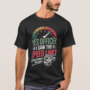 Yes Officer Speed Limit Car Racing Humor Quote Mus T-Shirt
