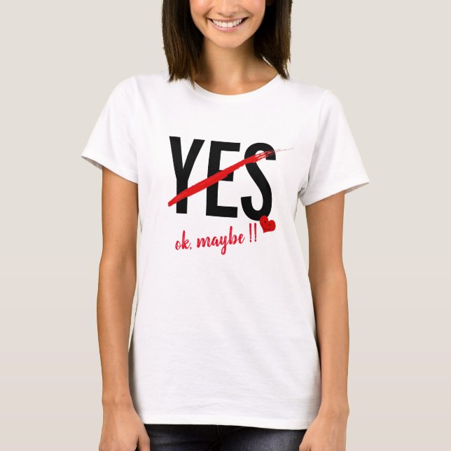Yes Ok Maybe Funny Women Valentine's Day Slim T-Shirt (Front)
