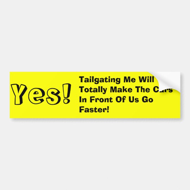 Yes!, Tailgating Me Will Totally Make The Cars ... Bumper Sticker (Front)