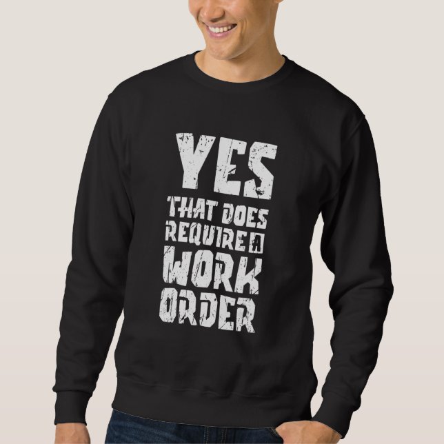 Yes that does require a work order  call managemen sweatshirt (Front)