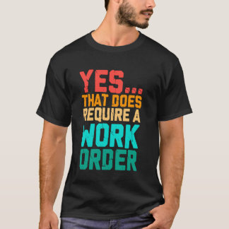 Yes That Does Require A Work Order Funny Saying Re T-Shirt