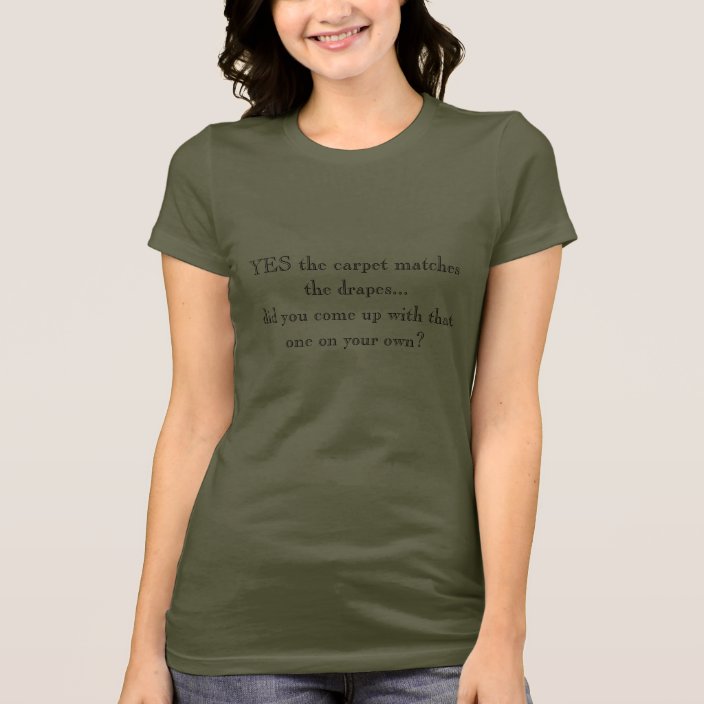 YES the carpet matches the drapes...did you com... T-Shirt | Zazzle.com