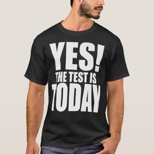 YES THE TEST IS TODAY Funny Teacher Coordinator Te T_Shirt