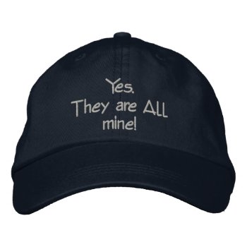 Yes They Are All Mine! Embroidered Baseball Cap by TheFosterMom at Zazzle