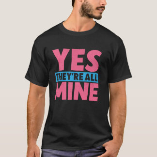 Yes They're All Mine Mom T-Shirt