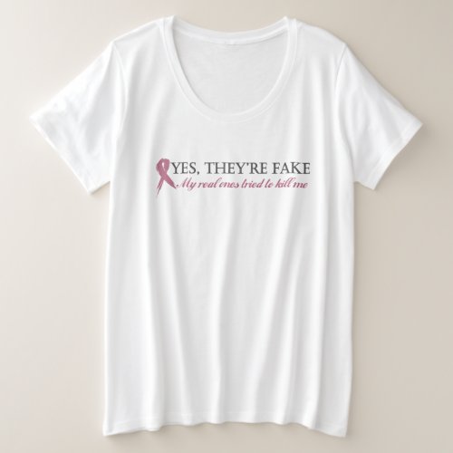 Yes theyre fake My real ones tried to kill me T_ Plus Size T_Shirt