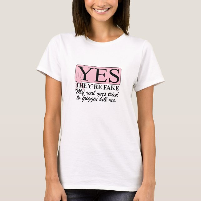 Yes, they're FAKE  My real ones tried to kill me T-Shirt (Front)