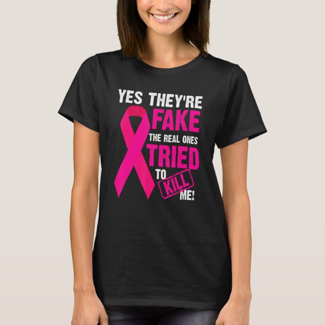 Yes They're Fake The Real Ones Tried To Kill Me T-Shirt (Front)