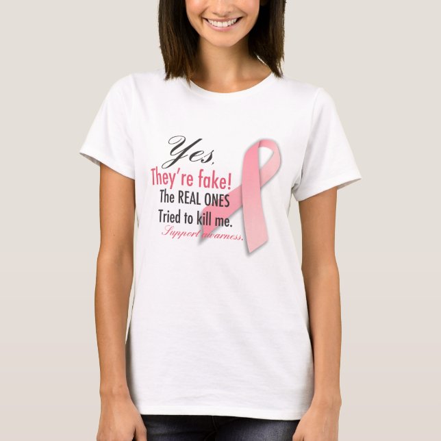 YES they're fake the real ones tried to kill me T-Shirt (Front)