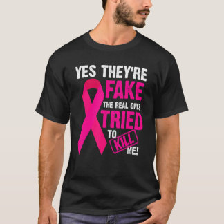 Yes They're Fake The Real Ones Tried To Kill Me T-Shirt