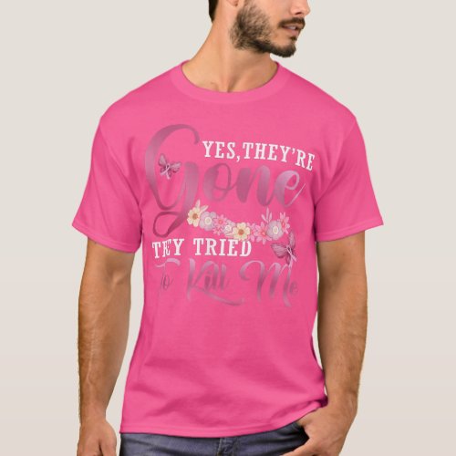 Yes Theyre Gone They Tried To Kill Me Breast Canc T_Shirt