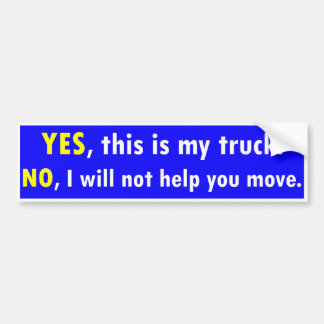 Yes this is my truck. No I will not help you move Bumper Sticker