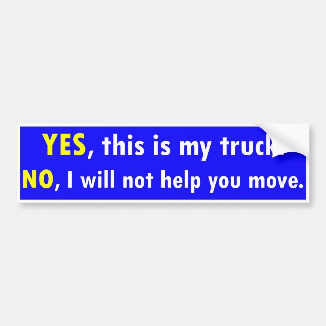 Yes this is my truck. No I will not help you move Bumper Sticker (Front)