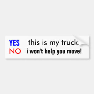 YES, this is my truck., NO, i won't help you move! Bumper Sticker