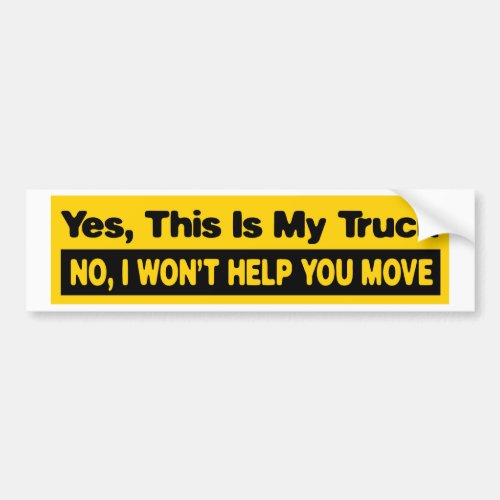 yes this is my truck no I wont help you move Bumper Sticker