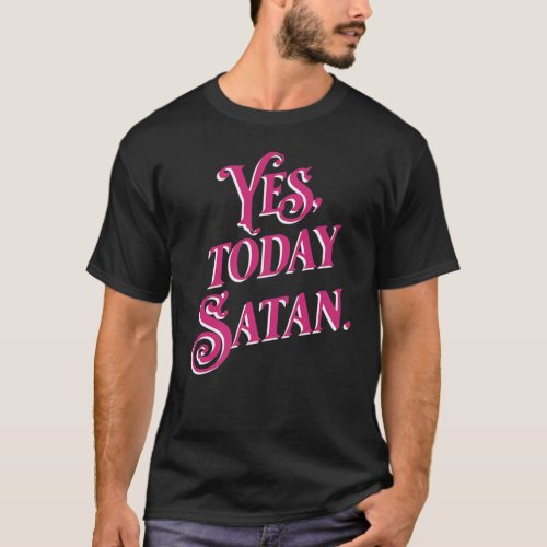 Yes Today Satan Not Today Jesus  Atheist   T_ T_Shirt