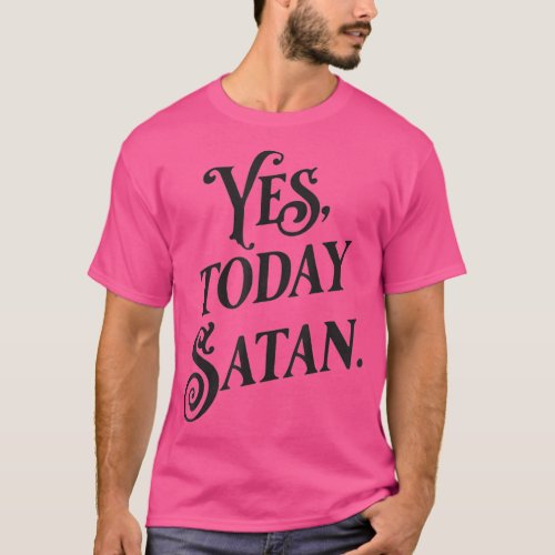 Yes Today Satan Not Today Jesus Funny Atheist T_Shirt