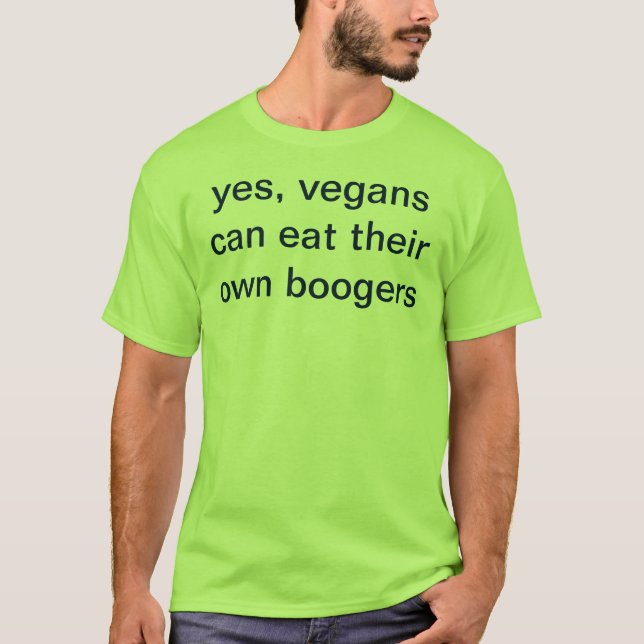 yes, vegans can eat their own boogers T-Shirt (Front)