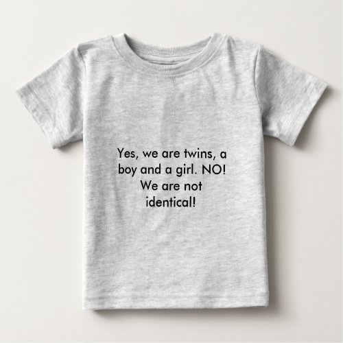 Yes we are twins a boy and a girl NO We are Baby T_Shirt