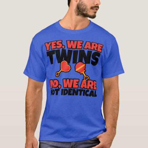 Yes We Are Twins No We Are Not Identical 2  T_Shirt