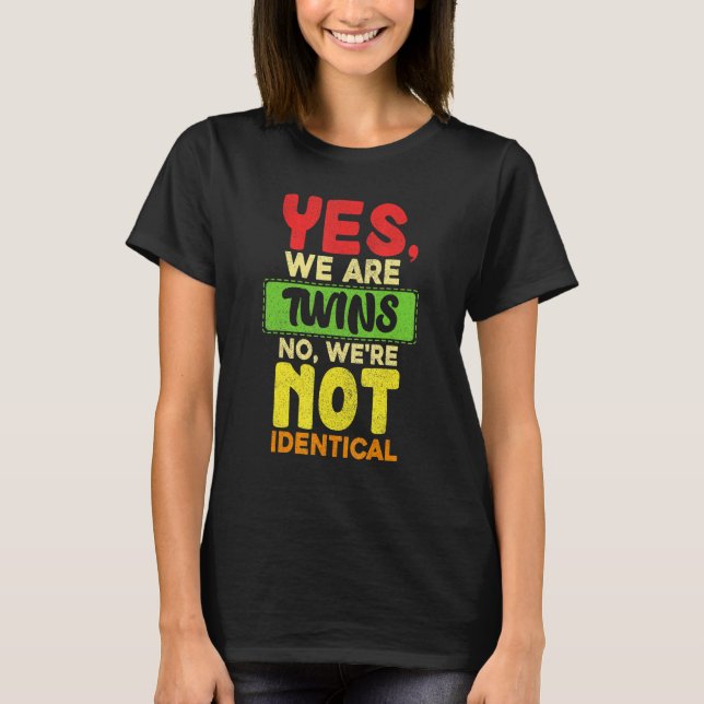 Yes We Are Twins No Were Not Identical Family   Tw T-Shirt (Front)