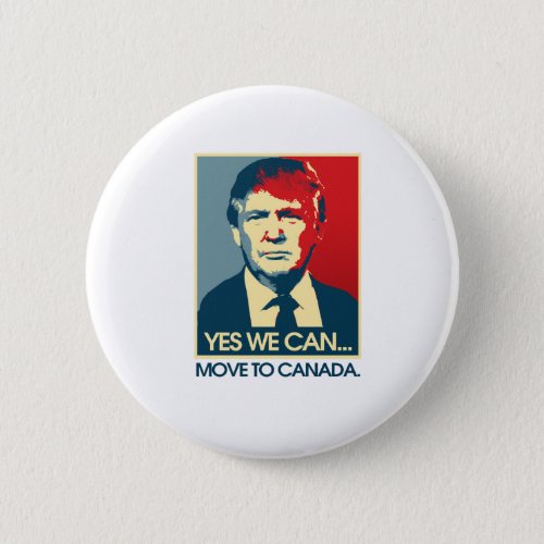 Yes We Can Move to Canada __ Anti_Trump 2016 _ Pinback Button
