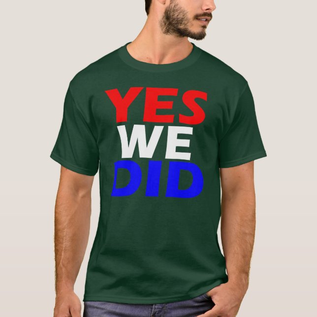 YES WE DID! T-Shirt (Front)