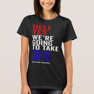 Yes We re Going To Take Your AR 15 Guns Beto For A T-Shirt