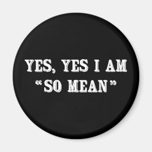Yes, Yes I Am "So Mean" Magnet