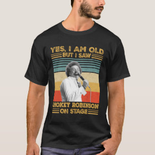 Yes Yes I'm Old But I Saw Smokey Robinson On Stage T-Shirt