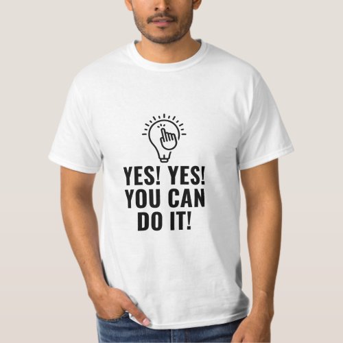 Yes you can do it T_Shirt