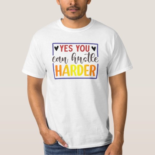 Yes You Can Hustle Harder T_Shirt