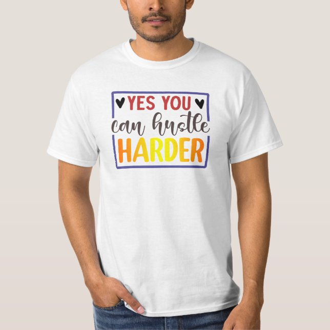 Yes You Can Hustle Harder T-Shirt (Front)
