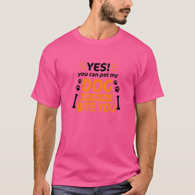 Yes You Can Pet My Dog But They Will Bite You Pet  T-Shirt (Front)
