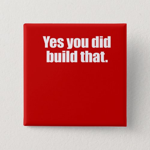 YES YOU DID BUILD THAT _png Pinback Button