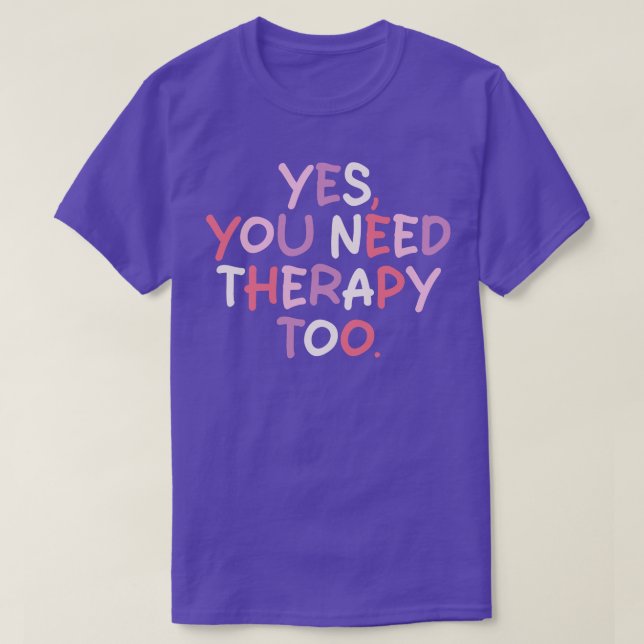 yes you need therapy too 1 T-Shirt (Design Front)